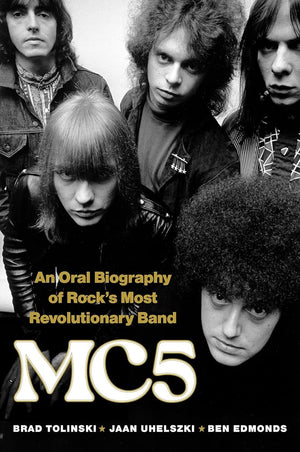 New Book MC5: An Oral Biography of Rock’s Most Revolutionary Band by Brad Tolinski, Jaan Uhelszki, Ben Edmonds - Hardcover 9780306833014