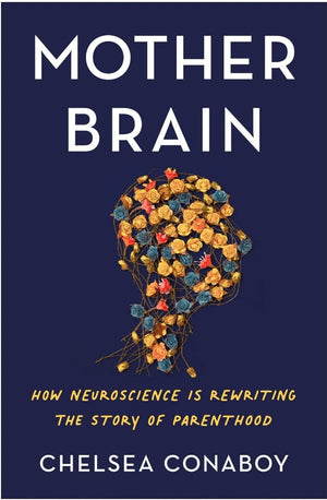 New Book Mother Brain: How Neuroscience Is Rewriting the Story of Parenthood - Conaboy, Chelsea 9781250762283