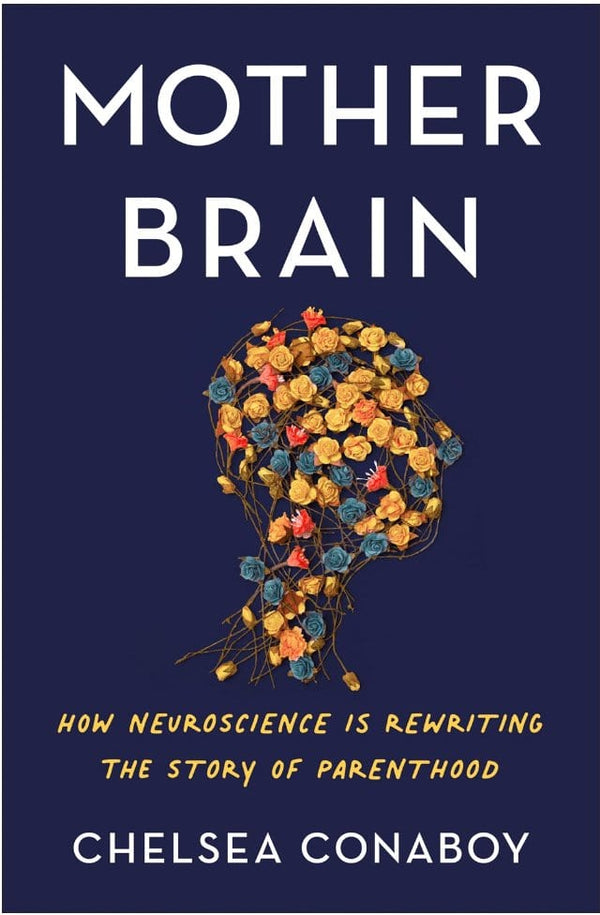 New Book Mother Brain: How Neuroscience Is Rewriting the Story of Parenthood - Conaboy, Chelsea 9781250762283