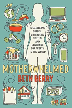 New Book Motherwhelmed: Challenging Norms, Untangling Truths, and Restoring Our Worth to the World  - Paperback 9781734671704