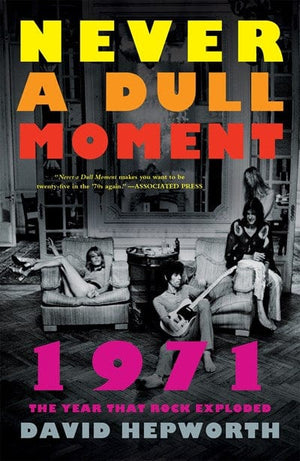 New Book Never a Dull Moment: 1971 The Year That Rock Exploded  - Hepworth, David -  Paperback 9781250130914