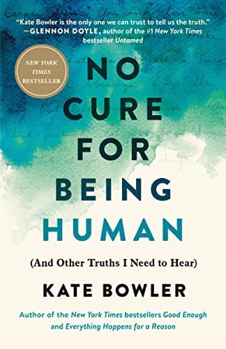 New Book No Cure for Being Human: (And Other Truths I Need to Hear) - Bowler, Kate - Paperback 9780593230794