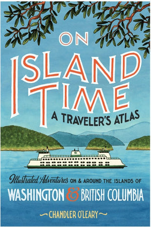 New Book On Island Time: A Traveler's Atlas: Illustrated Adventures on and Around the Islands of Washington and British Columbia (Drawn the Road) -  O'Leary, Chandler 9781632173386