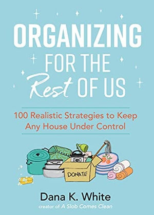 New Book Organizing for the Rest of Us: 100 Realistic Strategies to Keep Any House Under Control - Hardcover 9781400231430