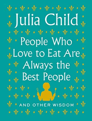 New Book People Who Love to Eat Are Always the Best People: And Other Wisdom - Hardcover 9780525658795