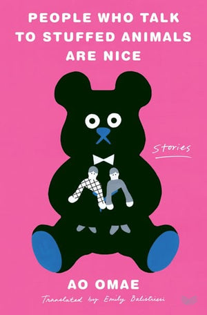 New Book People Who Talk to Stuffed Animals Are Nice: Stories - Omae, Ao - Hardcover 9780063227217