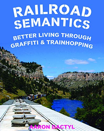 New Book Railroad Semantics: Better Living Through Graffiti & Train Hopping 9781621063568