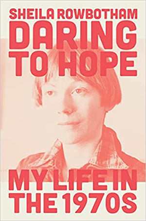 New Book Rowbotham, Sheila - Daring to Hope: My Life in the 1970s  - Paperback 9781839763892