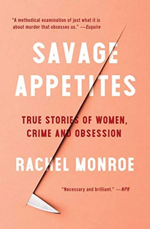 New Book Savage Appetites: True Stories of Women, Crime, and Obsession  - Paperback 9781501188893