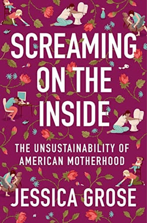 New Book Screaming on the Inside: The Unsustainability of American Motherhood - Grose, Jessica - Hardcover 9780063078352