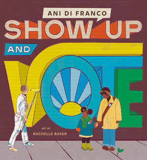 New Book Show Up and Vote by Ani DiFranco, Rachelle Baker 9780593383773