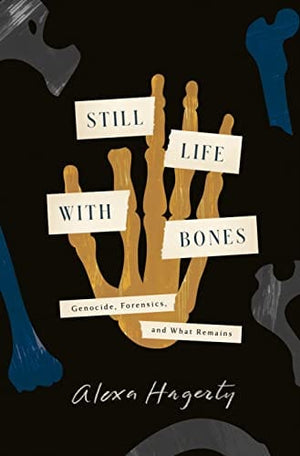 New Book Still Life with Bones: Genocide, Forensics, and What Remains - Hagerty, Alexa - Hardcover 9780593443132