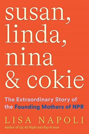 New Book Susan, Linda, Nina & Cokie: The Extraordinary Story of the Founding Mothers of NPR - Hardcover 9781419750403