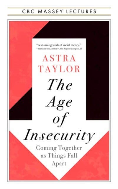 New Book The Age of Insecurity: Coming Together as Things Fall Apart (CBC Massey Lectures) - Taylor, Astra 9781487011932