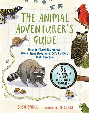New Book The Animal Adventurer's Guide: How to Prowl for an Owl, Make Snail Slime, and Catch a Frog Bare-Handed--50 Acti Vities to Get Wild with Animals - Spikol, Susie 9781611809534