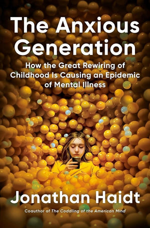 The Anxious Generation: How the Great Rewiring of Childhood Is Causing an Epidemic of Mental Illness by Jonathan Haidt 9780593655030