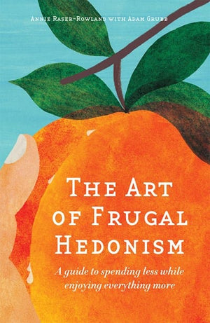 New Book The Art of Frugal Hedonism: A Guide to Spending Less While Enjoying Everything More - Raser-Rowland, Annie 9780994392817