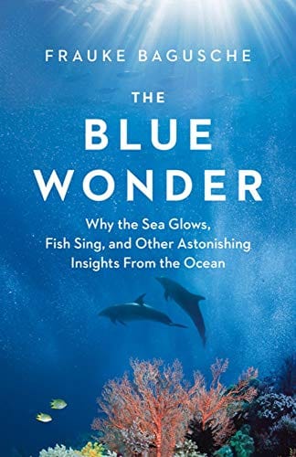 New Book The Blue Wonder: Why the Sea Glows, Fish Sing, and Other Astonishing Insights from the Ocean - Hardcover 9781771646048