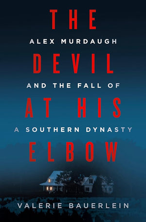 New Book The Devil at His Elbow: Alex Murdaugh and the Fall of a Southern Dynasty by Valerie Bauerlein - Hardcover 9780593500583