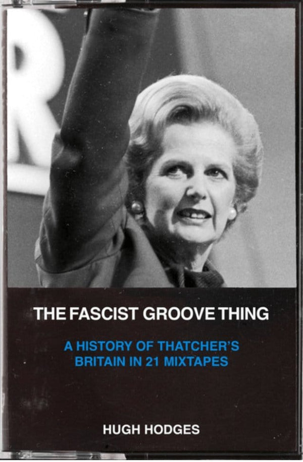 New Book The Fascist Groove Thing: A History of Thatcher's Britain in 21 Mixtapes - Hodges, Hugh 9781629638843