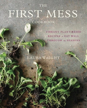 New Book The First Mess Cookbook: Vibrant Plant-Based Recipes to Eat Well Through the Seasons - Hardcover 9781583335901