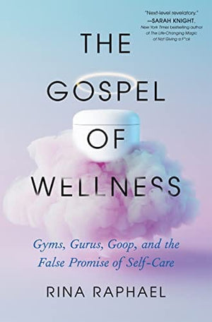 New Book The Gospel of Wellness: Gyms, Gurus, Goop, and the False Promise of Self-Care 9781250793003