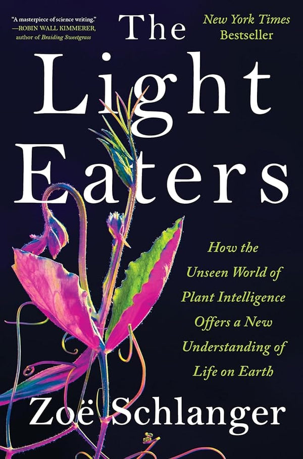 New Book The Light Eaters: How the Unseen World of Plant Intelligence Offers a New Understanding of Life on Earth by Zoë Schlanger - Hardcover 9780063073852