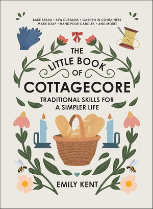 New Book The Little Book of Cottagecore: Traditional Skills for a Simpler Life by Emily Kent 9781507214633