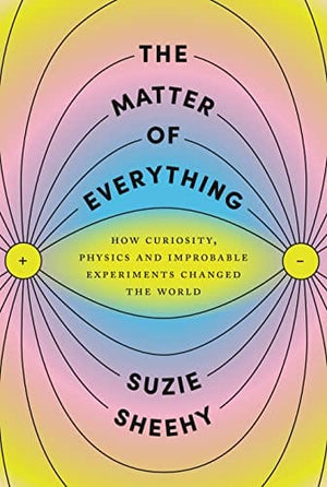 New Book The Matter of Everything: How Curiosity, Physics, and Improbable Experiments Changed the World 9780525658757