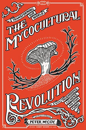 New Book The Mycocultural Revolution: Transforming Our World with Mushrooms, Lichens, and Other Fungi: Transforming Our World with Mushrooms, Lichens, and Other Fungi (Good Life) 9781621065142