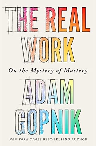 New Book The Real Work: On the Mystery of Mastery - Gopnik, Adam 9781324090755