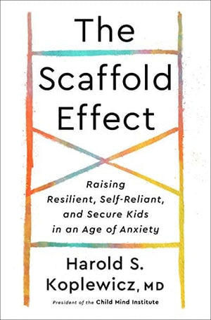 New Book The Scaffold Effect: Raising Resilient, Self-Reliant, and Secure Kids in an Age of Anxiety - Hardcover 9780593139349
