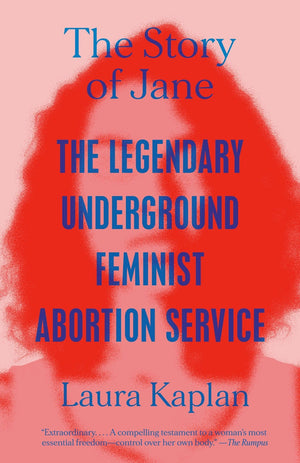 New Book The Story of Jane: The Legendary Underground Feminist Abortion Service  - Kaplan, Laura -  Paperback 9780593471081