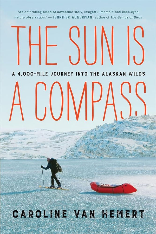 New Book The Sun Is a Compass: My 4,000-Mile Journey into the Alaskan Wilds by Caroline Van Hemert 9780316414449