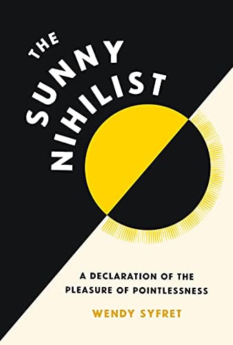 New Book The Sunny Nihilist: A Declaration of the Pleasure of Pointlessness 9781797215808