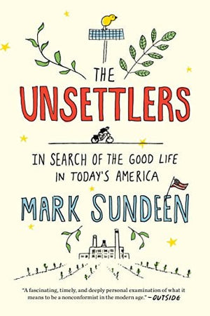 New Book The Unsettlers: In Search of the Good Life in Today's America  - Paperback 9780735216082