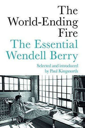 New Book The World-Ending Fire: The Essential Wendell Berry  - Paperback 9781640091979