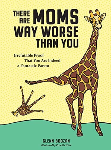 New Book There Are Moms Way Worse Than You: Irrefutable Proof That You Are Indeed a Fantastic Parent - Hardcover 9781523515646