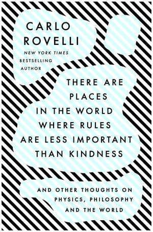 New Book There Are Places in the World Where Rules Are Less Important Than Kindness: And Other Thoughts on Physics, Philosophy and the World - Rovelli, Carlo 9780593192153