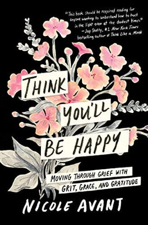 New Book Think You'll Be Happy: Moving Through Grief with Grit, Grace, and Gratitude - Avant, Nicole - Hardcover 9780063304413