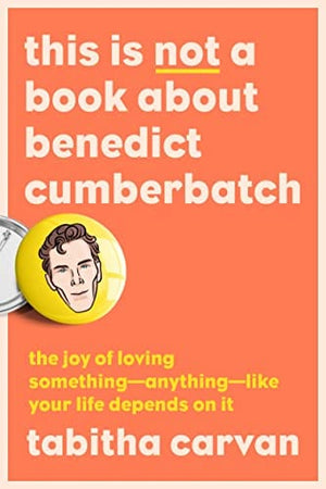 New Book This Is Not a Book About Benedict Cumberbatch: The Joy of Loving Something--Anything--Like Your Life Depends On It 9780593421918