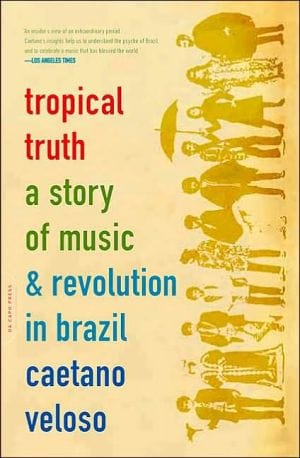 New Book Tropical Truth: A Story Of Music And Revolution In Brazil  - Paperback 9780306812811