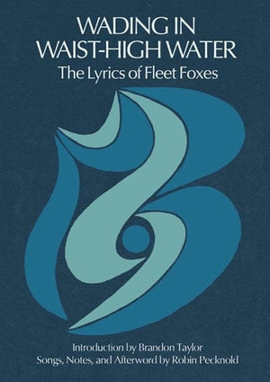 New Book Wading in Waist-High Water: The Lyrics of Fleet Foxes - Pecknold, Robin - Hardcover 9781953534446