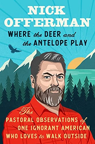 New Book Where the Deer and the Antelope Play: The Pastoral Observations of One Ignorant American Who Loves to Walk Outside - Hardcover 9781101984697