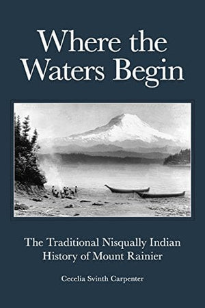 New Book Where the Waters Begin: The Traditional Nisqually Indian History of Mount Rainier  - Paperback 9780914019749