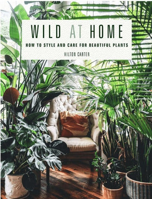 New Book Wild at Home: How to Style and Care for Beautiful Plants - Carter, Hilton (Author) 9781782497134