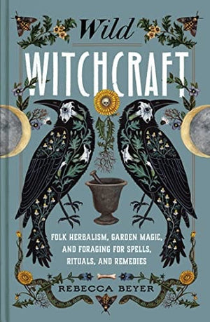 New Book Wild Witchcraft: Folk Herbalism, Garden Magic, and Foraging for Spells, Rituals, and Remedies - Hardcover 9781982185626
