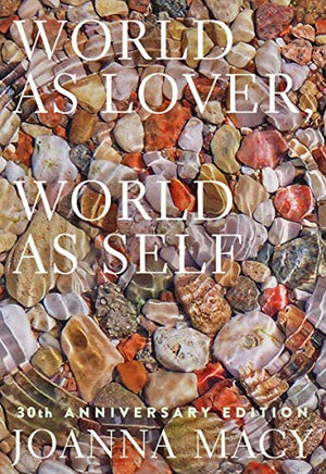 New Book World as Lover, World as Self: 30th Anniversary Edition: Courage for Global Justice and Planetary Renewal - Macy, Joanna 9781946764843