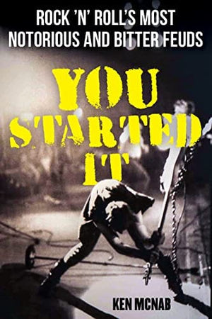 New Book You Started It: Rock 'n' Roll's Most Notorious and Bitter Feuds 9781493067800