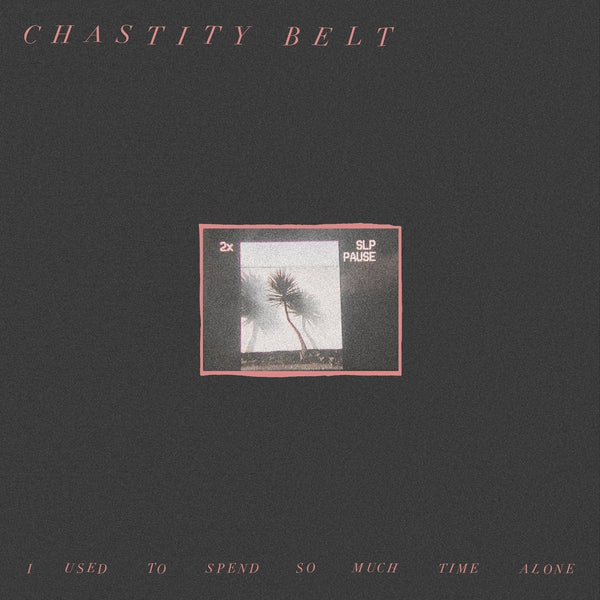 New Vinyl Chastity Belt - I Used To Spend So Much Time Alone LP NEW 90000067